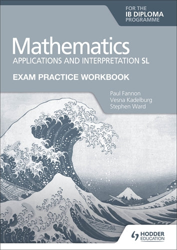 Hodder : Exam Practice Workbook for Mathematics for the IB Diploma: Applications and Interpretation SL